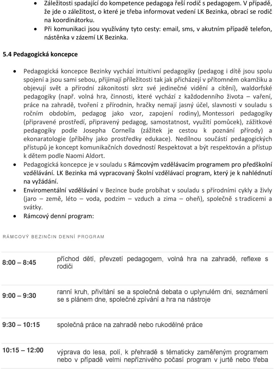 4 Pedagogická koncepce Pedagogická koncepce Bezinky vychází intuitivní pedagogiky (pedagog i dítě jsou spolu spojení a jsou sami sebou, přijímají příležitosti tak jak přicházejí v přítomném okamžiku