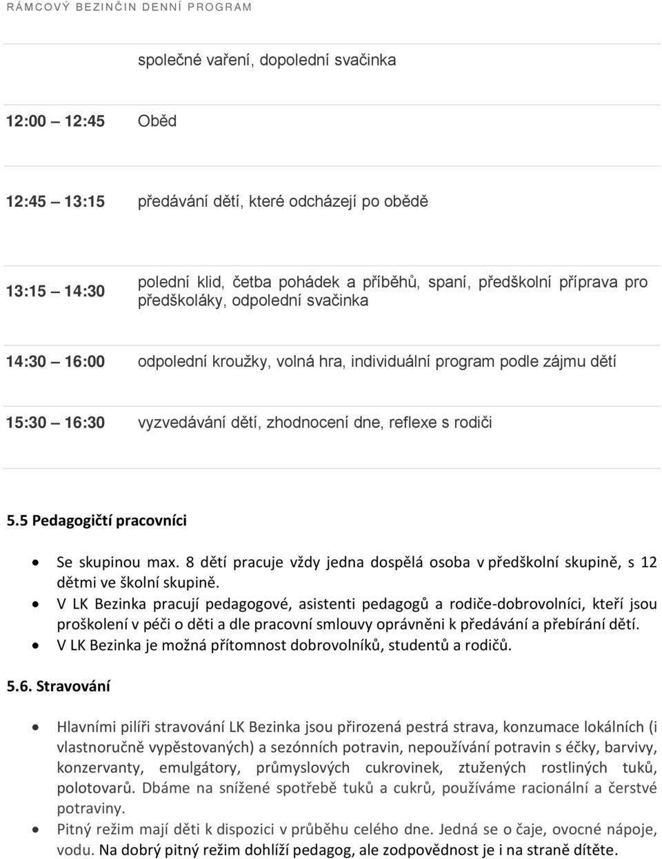 5.5 Pedagogičtí pracovníci Se skupinou max. 8 dětí pracuje vždy jedna dospělá osoba v předškolní skupině, s 12 dětmi ve školní skupině.