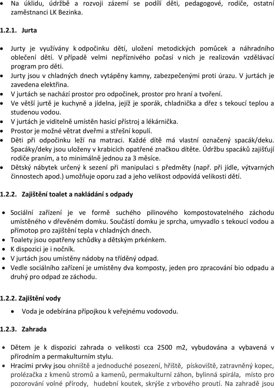 Jurty jsou v chladných dnech vytápěny kamny, zabezpečenými proti úrazu. V jurtách je zavedena elektřina. V jurtách se nachází prostor pro odpočinek, prostor pro hraní a tvoření.