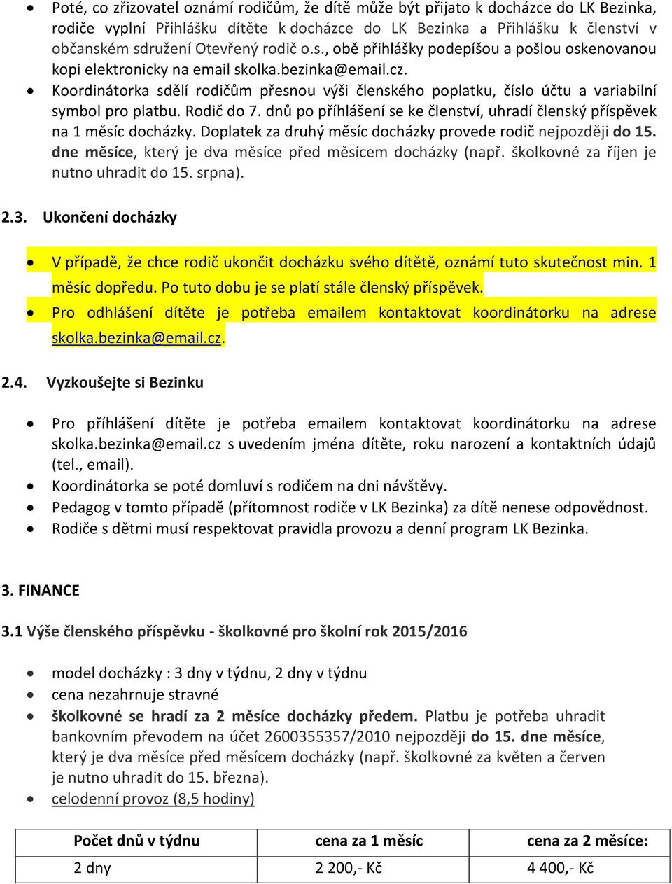 Koordinátorka sdělí rodičům přesnou výši členského poplatku, číslo účtu a variabilní symbol pro platbu. Rodič do 7. dnů po příhlášení se ke členství, uhradí členský příspěvek na 1 měsíc docházky.