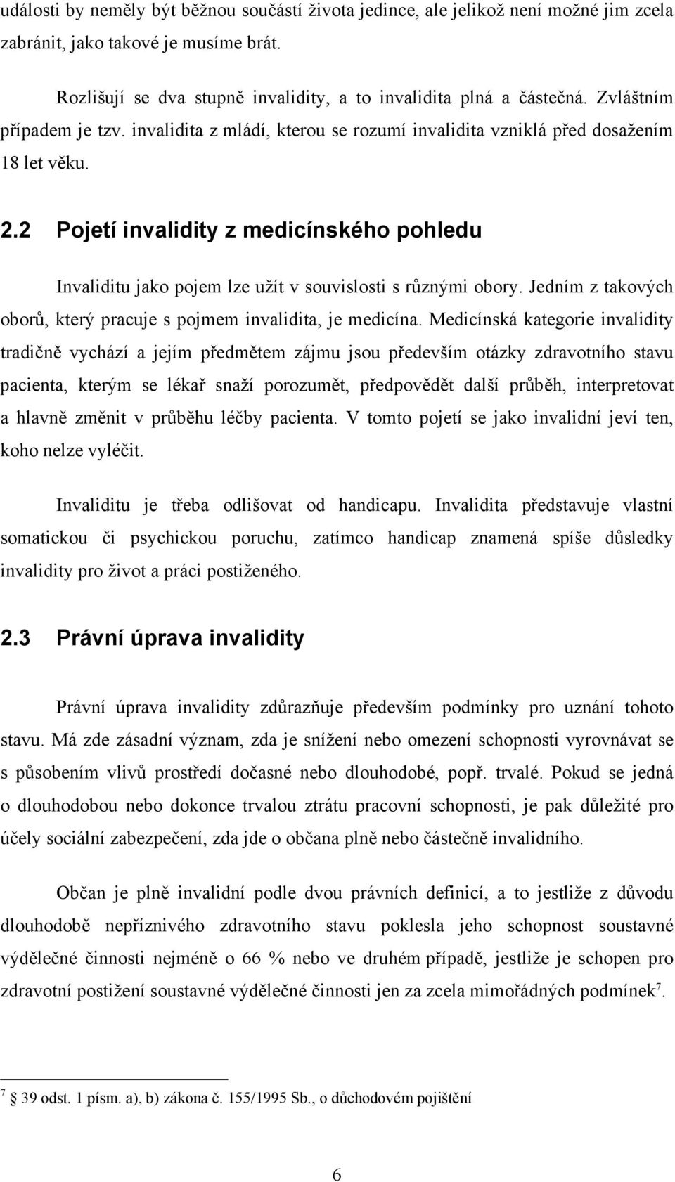 2 Pojetí invalidity z medicínského pohledu Invaliditu jako pojem lze užít v souvislosti s různými obory. Jedním z takových oborů, který pracuje s pojmem invalidita, je medicína.