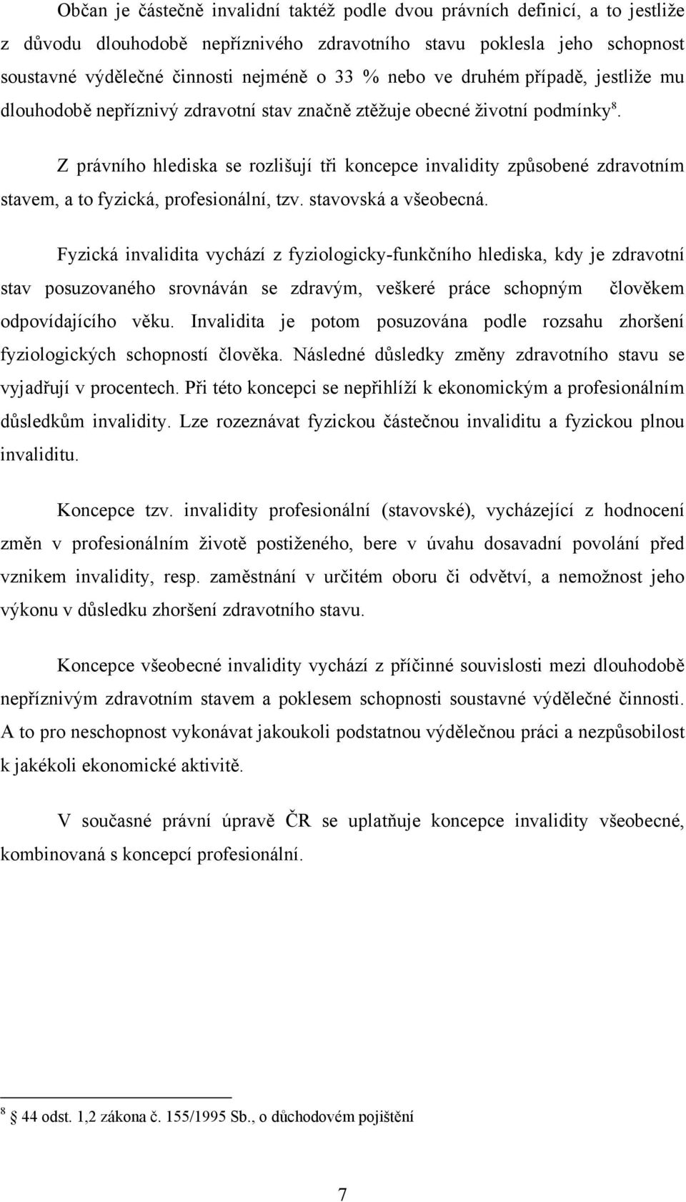 Z právního hlediska se rozlišují tři koncepce invalidity způsobené zdravotním stavem, a to fyzická, profesionální, tzv. stavovská a všeobecná.