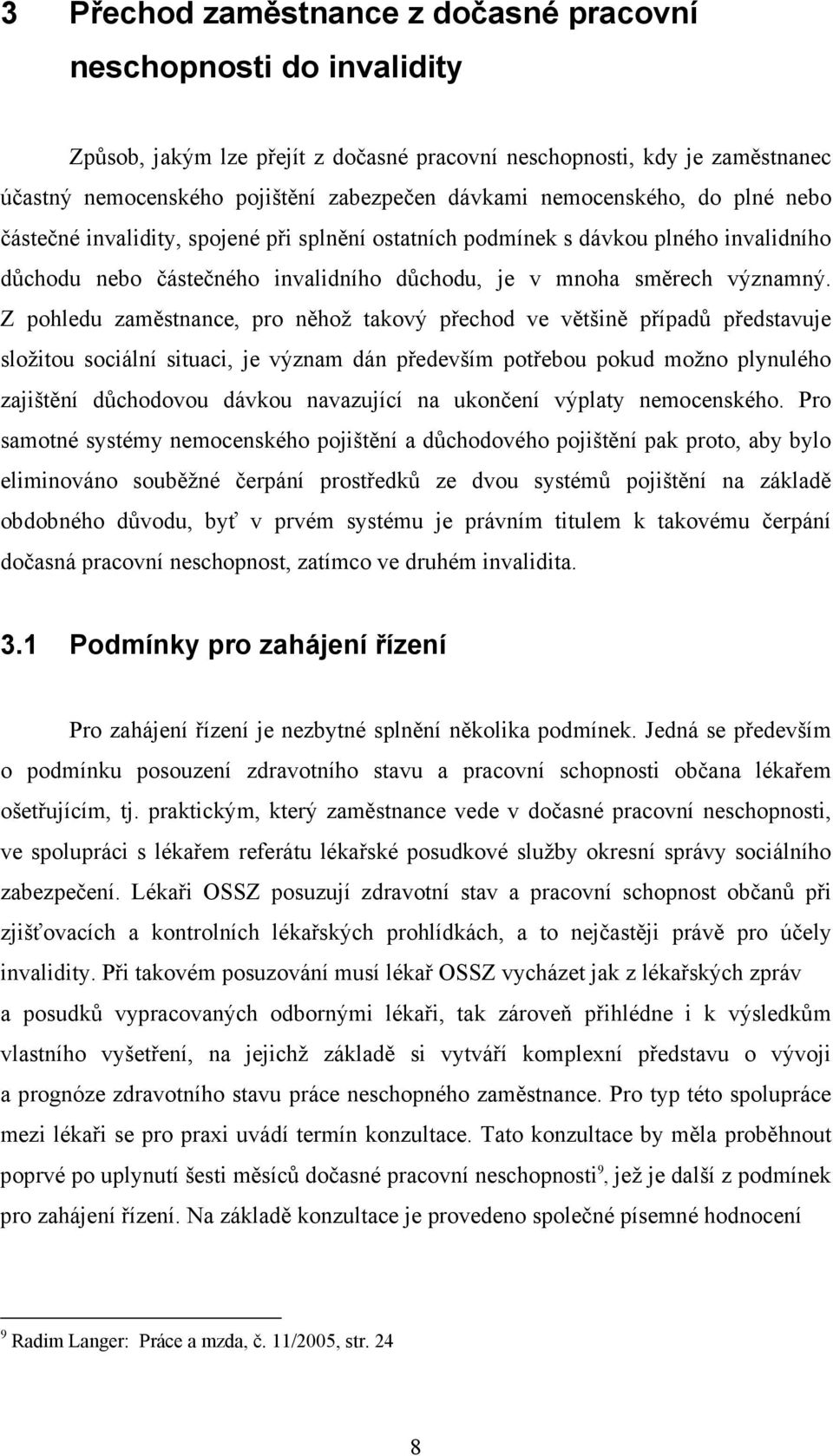 Z pohledu zaměstnance, pro něhož takový přechod ve většině případů představuje složitou sociální situaci, je význam dán především potřebou pokud možno plynulého zajištění důchodovou dávkou navazující