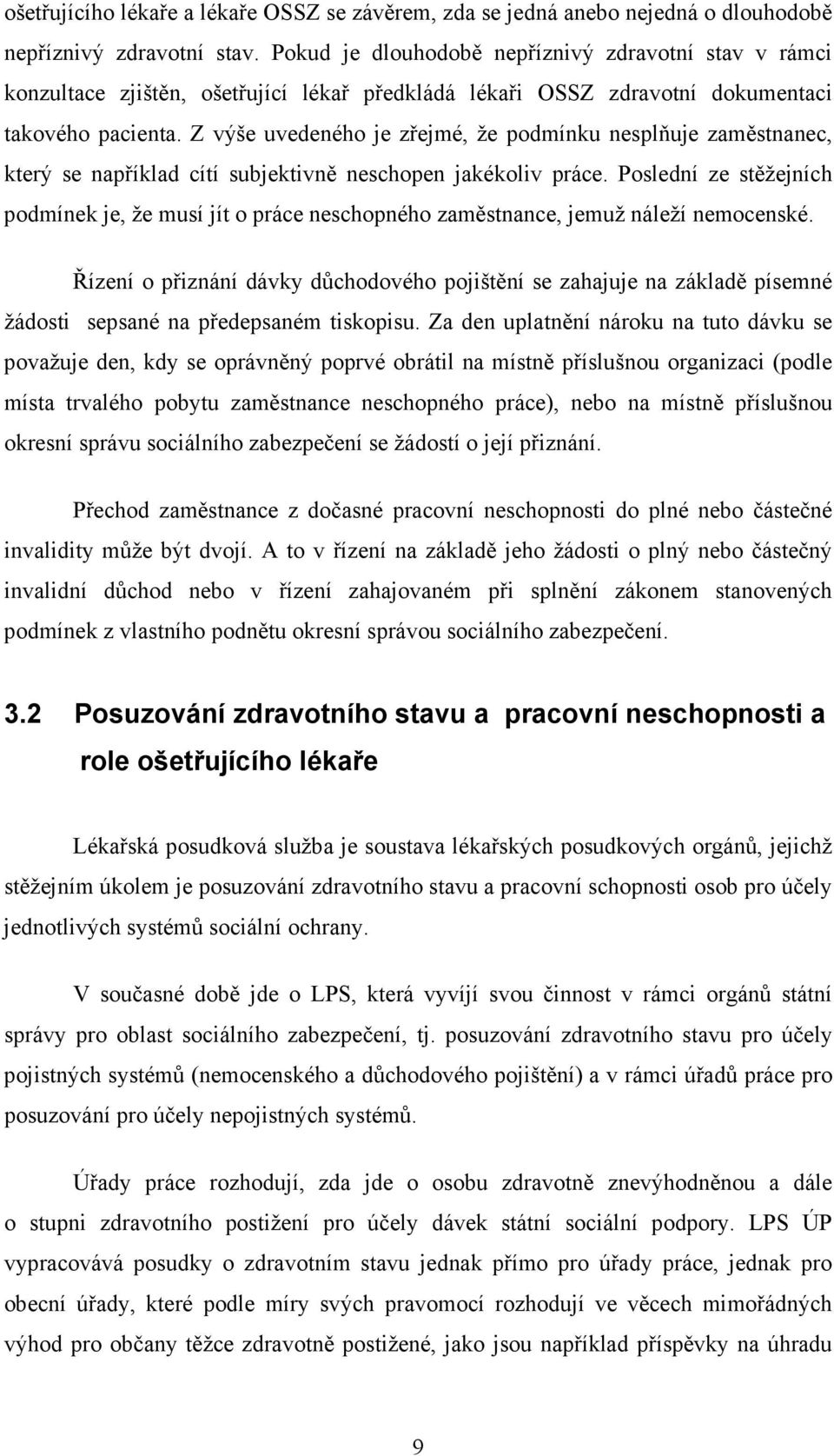 Z výše uvedeného je zřejmé, že podmínku nesplňuje zaměstnanec, který se například cítí subjektivně neschopen jakékoliv práce.