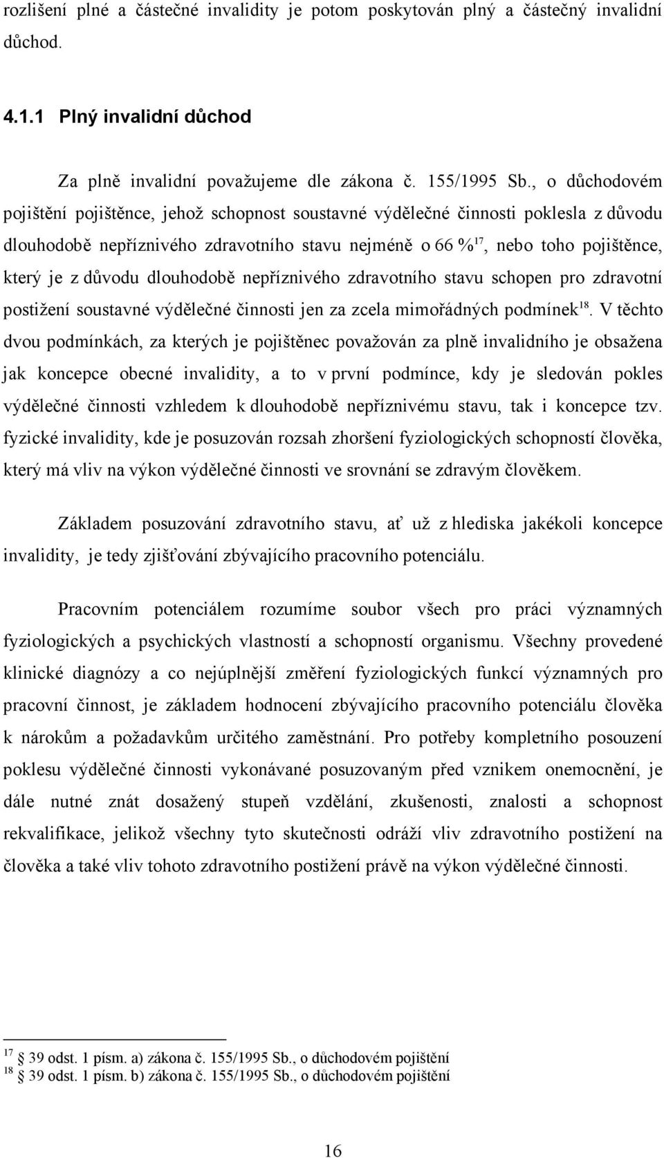 důvodu dlouhodobě nepříznivého zdravotního stavu schopen pro zdravotní postižení soustavné výdělečné činnosti jen za zcela mimořádných podmínek 18.