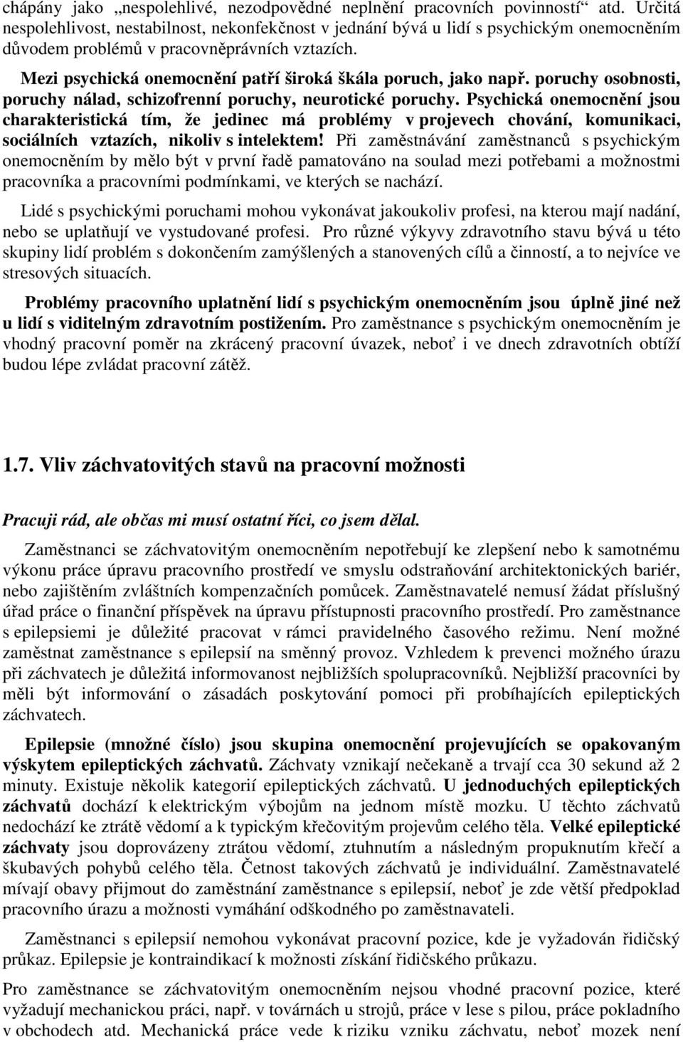 Mezi psychická onemocnění patří široká škála poruch, jako např. poruchy osobnosti, poruchy nálad, schizofrenní poruchy, neurotické poruchy.