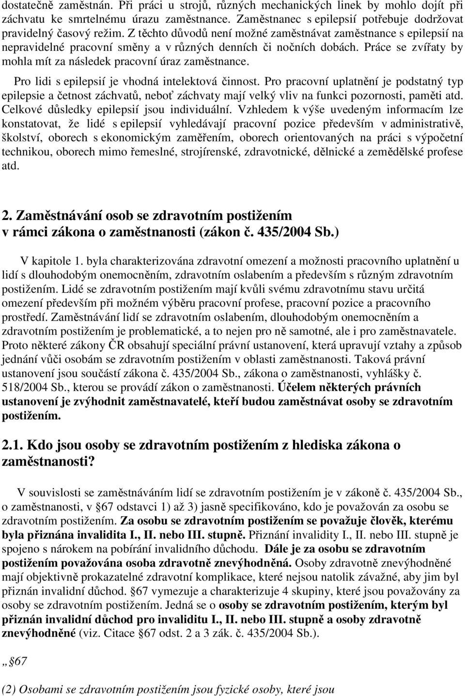 Práce se zvířaty by mohla mít za následek pracovní úraz zaměstnance. Pro lidi s epilepsií je vhodná intelektová činnost.