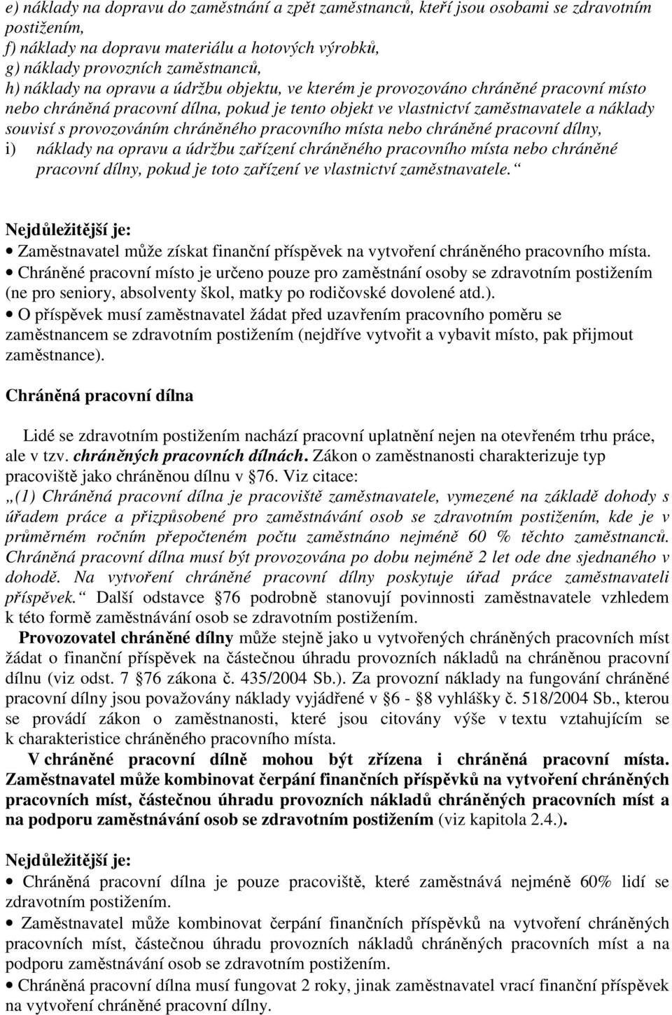 chráněného pracovního místa nebo chráněné pracovní dílny, i) náklady na opravu a údržbu zařízení chráněného pracovního místa nebo chráněné pracovní dílny, pokud je toto zařízení ve vlastnictví