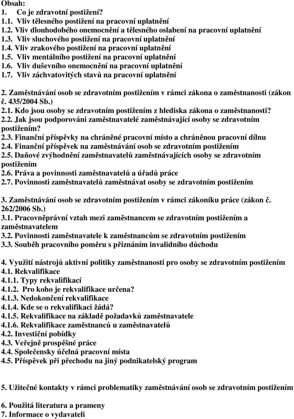 Vliv duševního onemocnění na pracovní uplatnění 1.7. Vliv záchvatovitých stavů na pracovní uplatnění 2. Zaměstnávání osob se zdravotním postižením v rámci zákona o zaměstnanosti (zákon č. 435/2004 Sb.