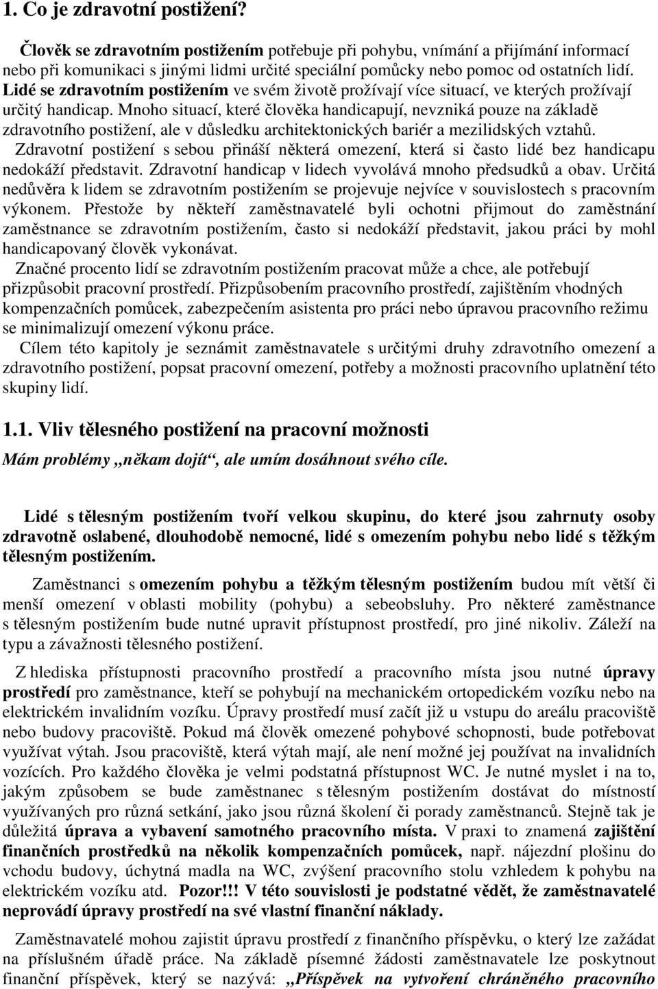 Lidé se zdravotním postižením ve svém životě prožívají více situací, ve kterých prožívají určitý handicap.