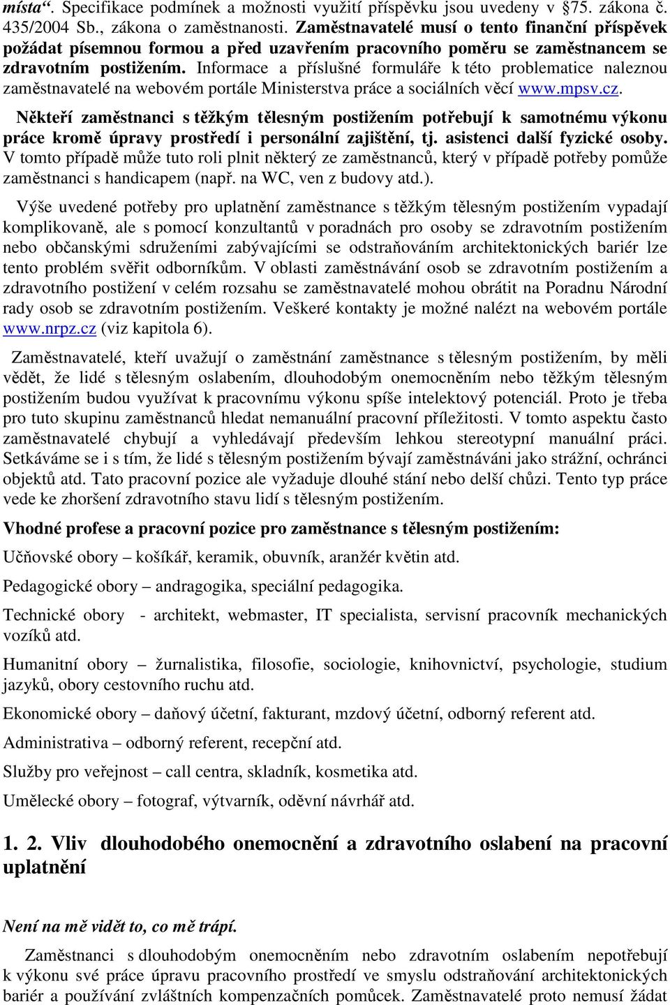 Informace a příslušné formuláře k této problematice naleznou zaměstnavatelé na webovém portále Ministerstva práce a sociálních věcí www.mpsv.cz.