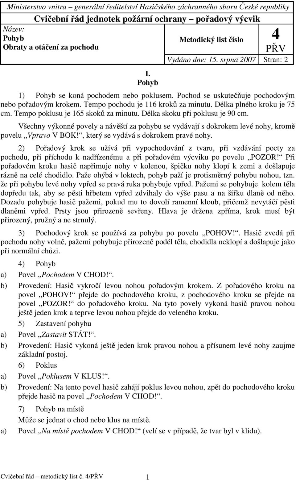 Tempo pochodu je 116 kroků za minutu. Délka plného kroku je 75 cm. Tempo poklusu je 165 skoků za minutu. Délka skoku při poklusu je 90 cm.