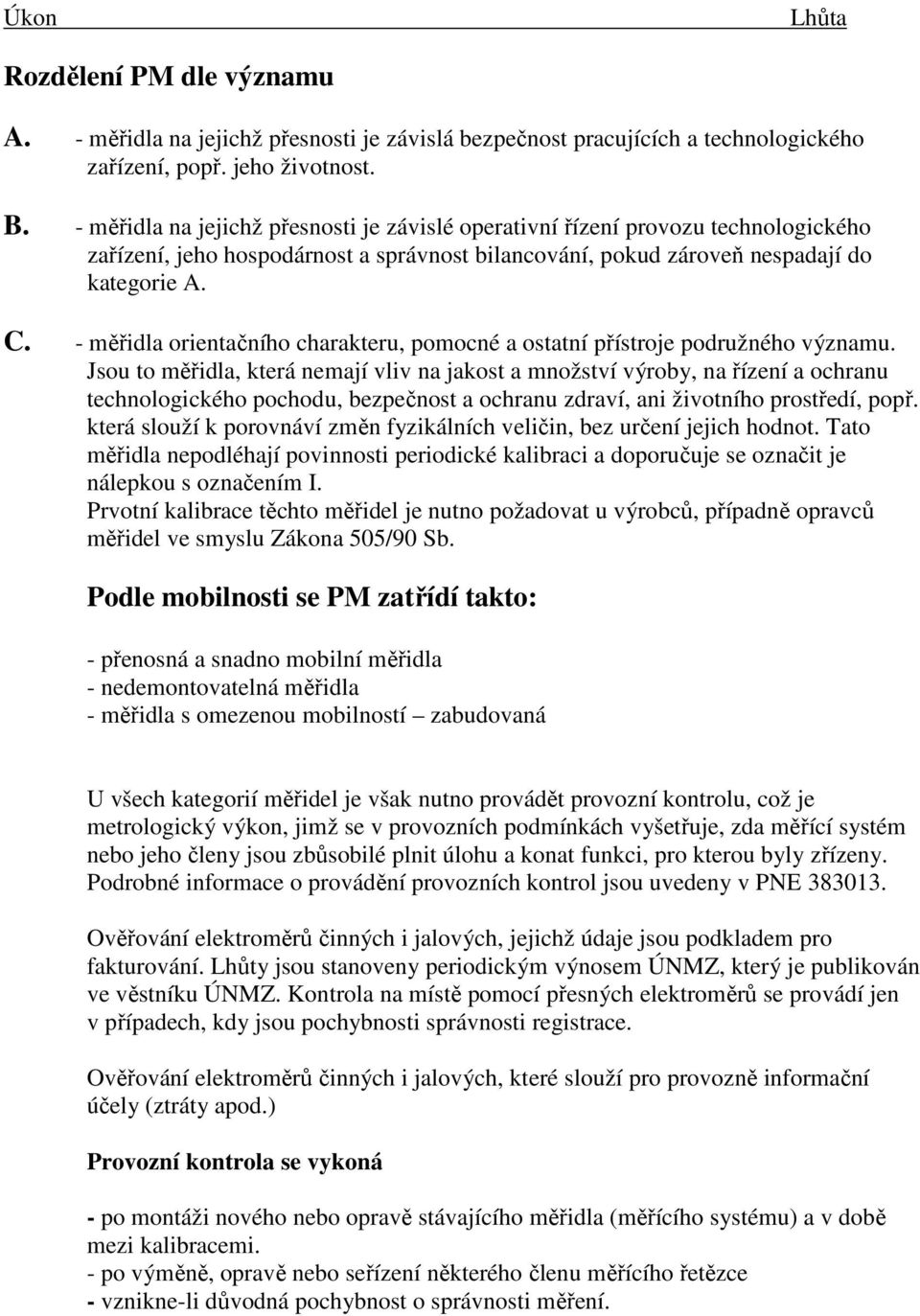 - měřidla orientačního charakteru, pomocné a ostatní přístroje podružného významu.