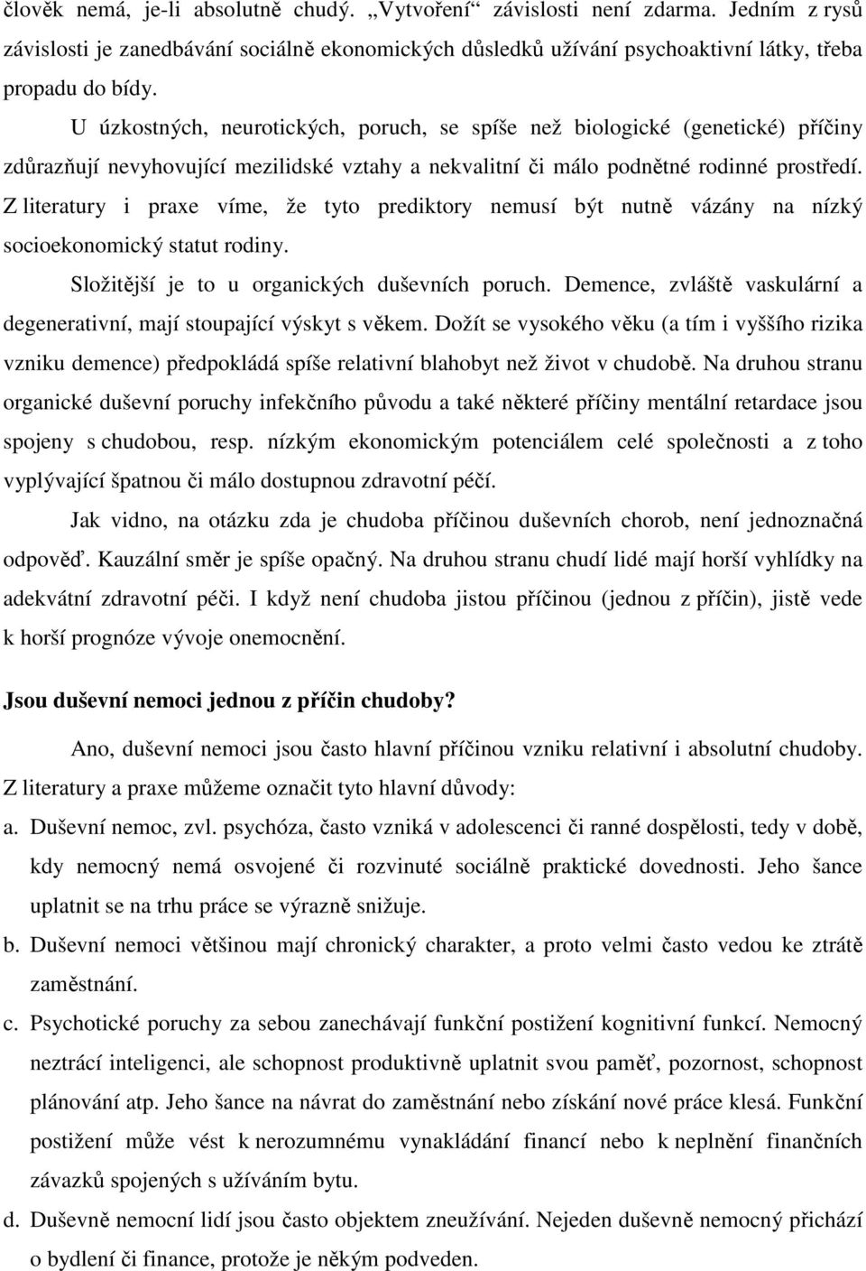 Z literatury i praxe víme, že tyto prediktory nemusí být nutně vázány na nízký socioekonomický statut rodiny. Složitější je to u organických duševních poruch.