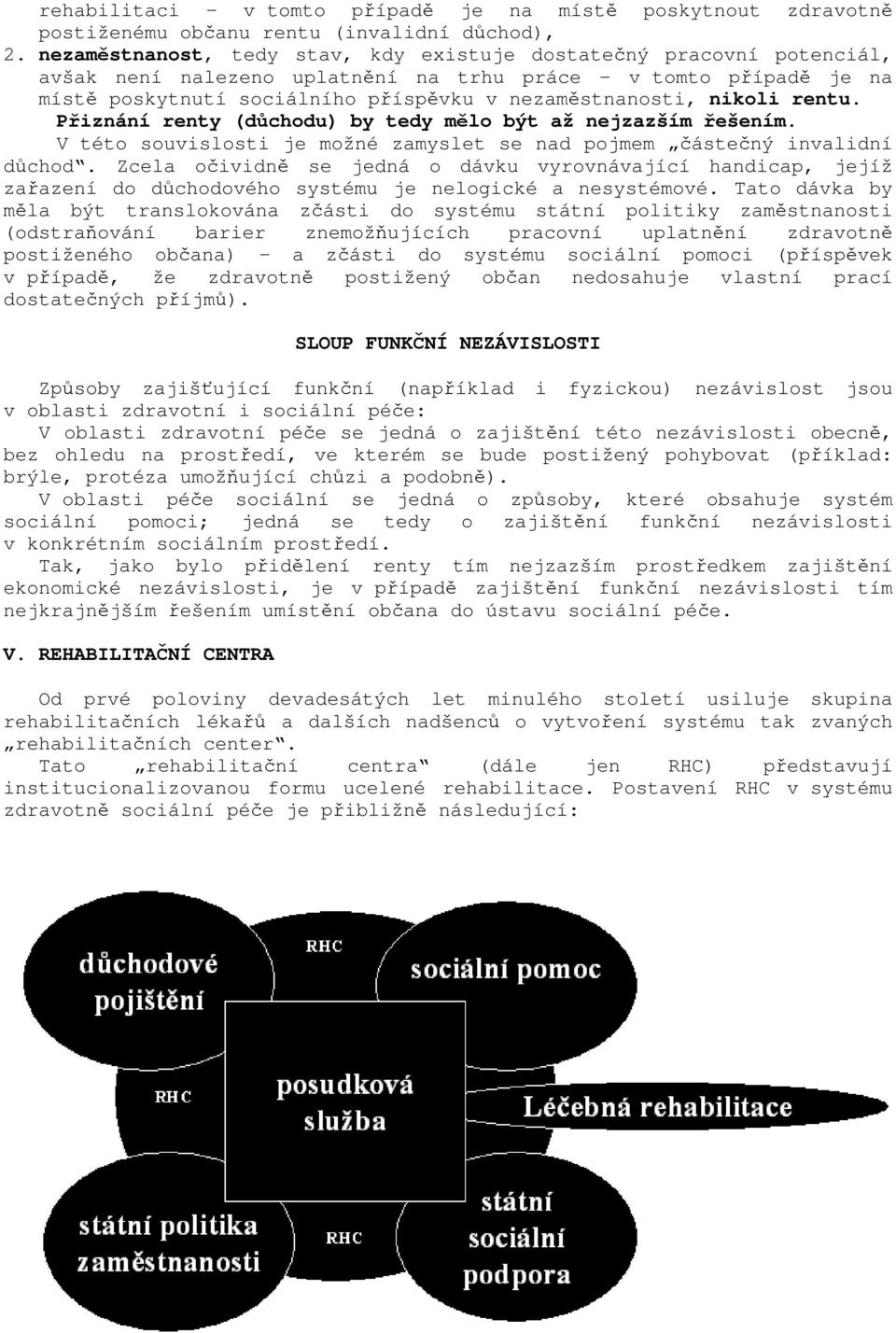 nikoli rentu. Přiznání renty (důchodu) by tedy mělo být až nejzazším řešením. V této souvislosti je možné zamyslet se nad pojmem částečný invalidní důchod.