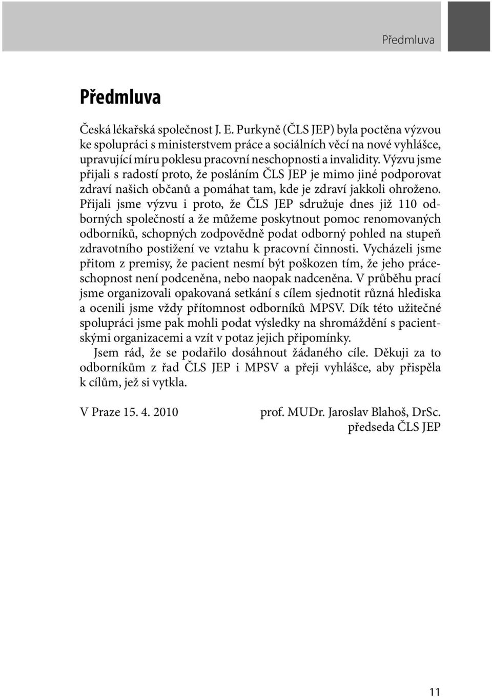 Výzvu jsme přijali s radostí proto, že posláním ČLS JEP je mimo jiné podporovat zdraví našich občanů a pomáhat tam, kde je zdraví jakkoli ohroženo.