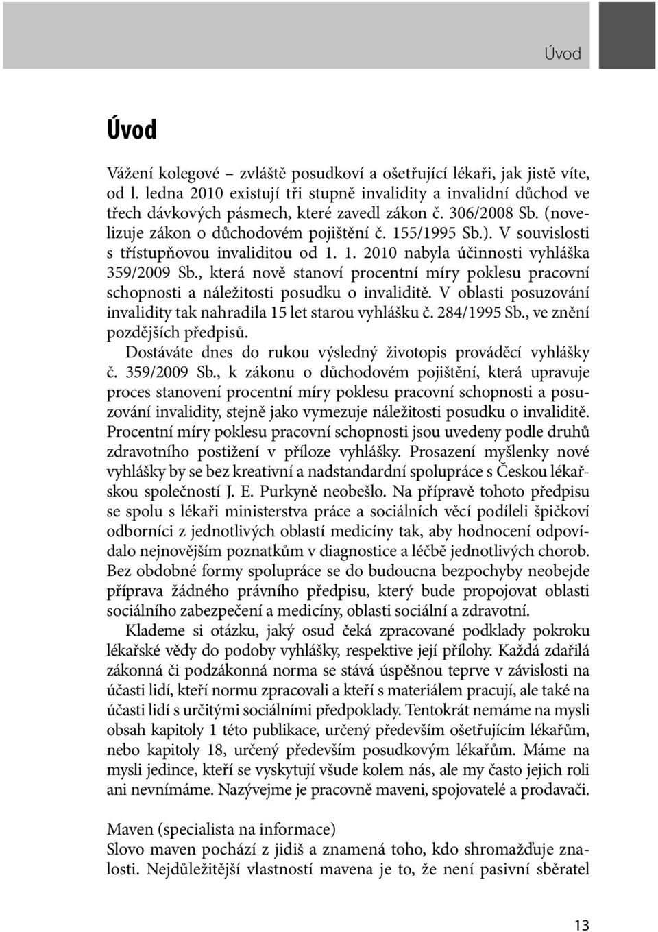 , která nově stanoví procentní míry poklesu pracovní schopnosti a náležitosti posudku o invaliditě. V oblasti posuzování invalidity tak nahradila 15 let starou vyhlášku č. 284/1995 Sb.