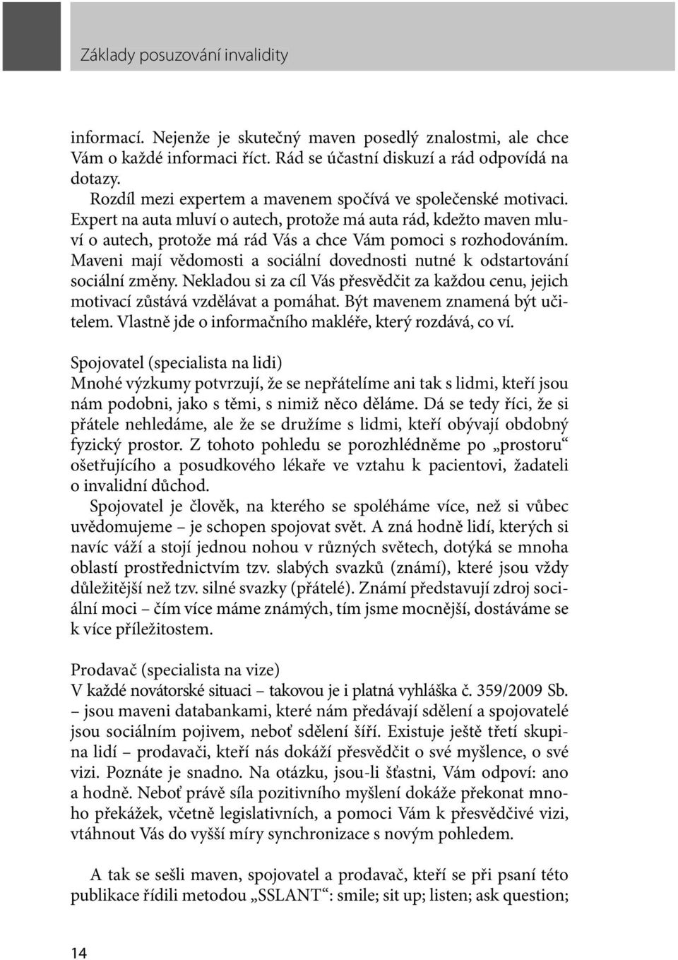 Maveni mají vědomosti a sociální dovednosti nutné k odstartování sociální změny. Nekladou si za cíl Vás přesvědčit za každou cenu, jejich motivací zůstává vzdělávat a pomáhat.