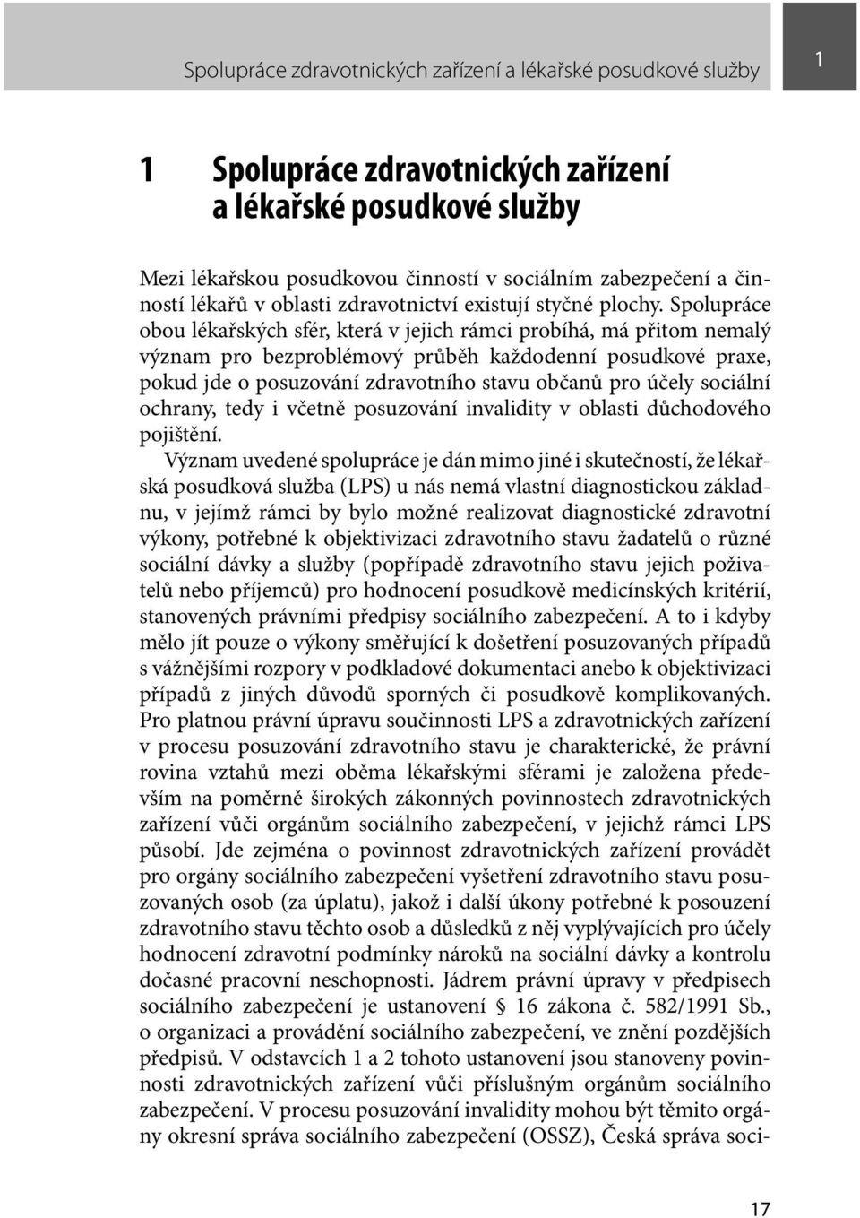 Spolupráce obou lékařských sfér, která v jejich rámci probíhá, má přitom nemalý význam pro bezproblémový průběh každodenní posudkové praxe, pokud jde o posuzování zdravotního stavu občanů pro účely