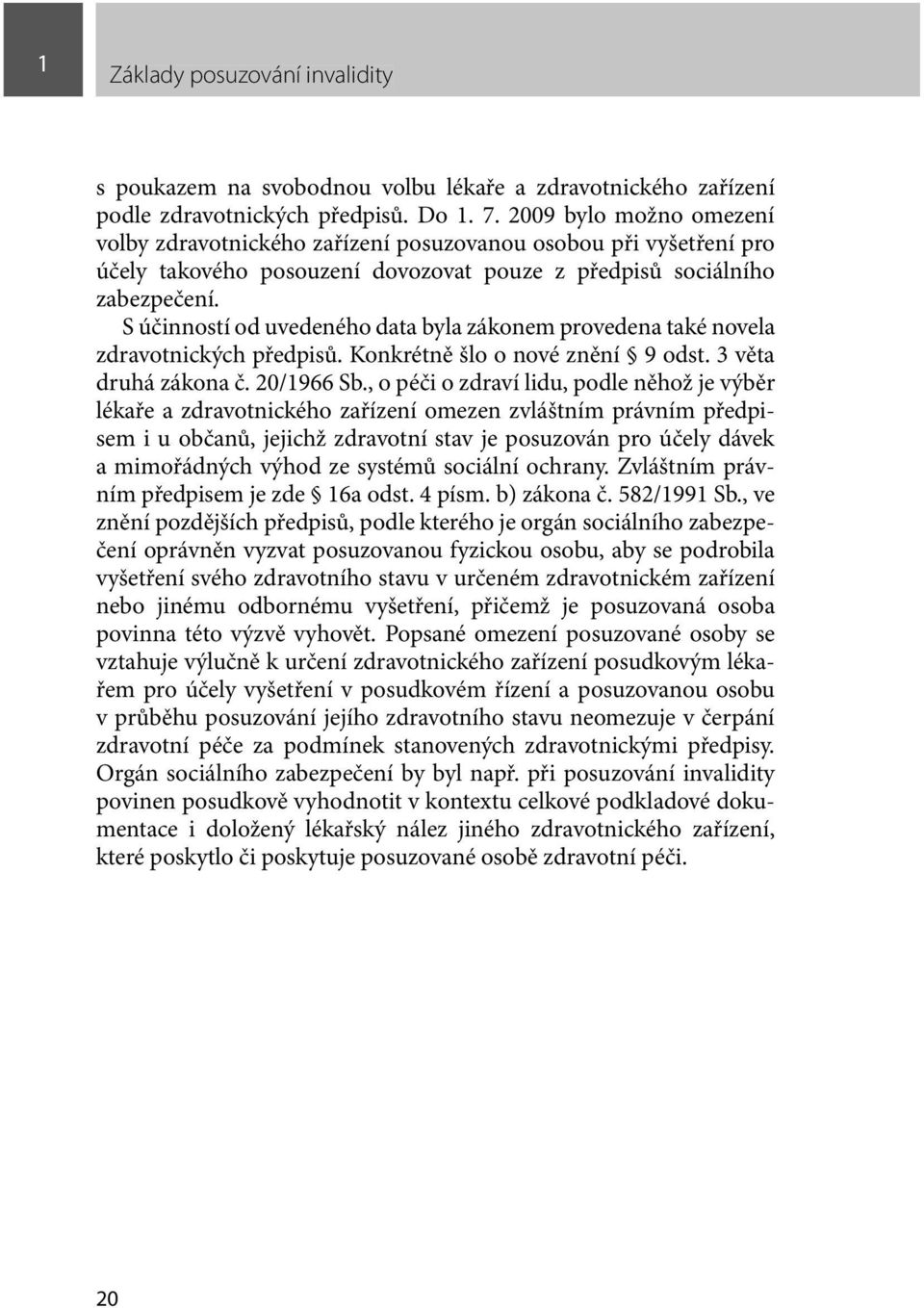 S účinností od uvedeného data byla zákonem provedena také novela zdravotnických předpisů. Konkrétně šlo o nové znění 9 odst. 3 věta druhá zákona č. 20/1966 Sb.