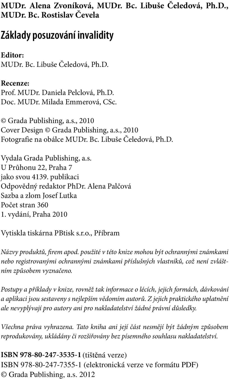 publikaci Odpovědný redaktor PhDr. Alena Palčová Sazba a zlom Josef Lutka Počet stran 360 1. vydání, Praha 2010 Vytiskla tiskárna PBtisk s.r.o., Příbram Názvy produktů, firem apod.