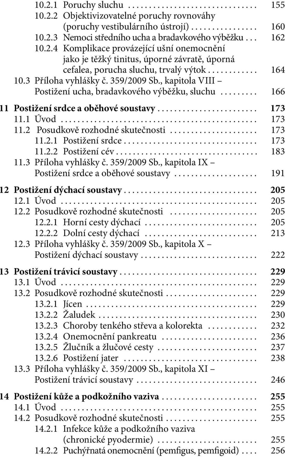 .. 173 11.2.1 Postižení srdce... 173 11.2.2 Postižení cév... 183 11.3 Příloha vyhlášky č. 359/2009 Sb., kapitola IX Postižení srdce a oběhové soustavy... 191 12 Postižení dýchací soustavy... 205 12.