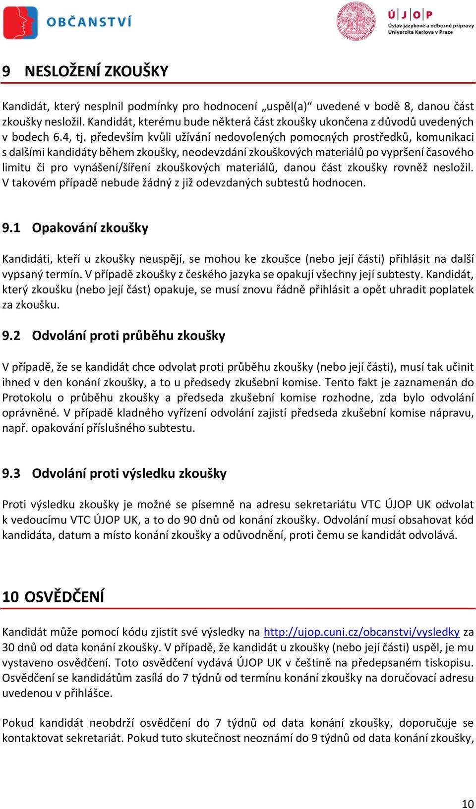 především kvůli užívání nedovolených pomocných prostředků, komunikaci s dalšími kandidáty během zkoušky, neodevzdání zkouškových materiálů po vypršení časového limitu či pro vynášení/šíření