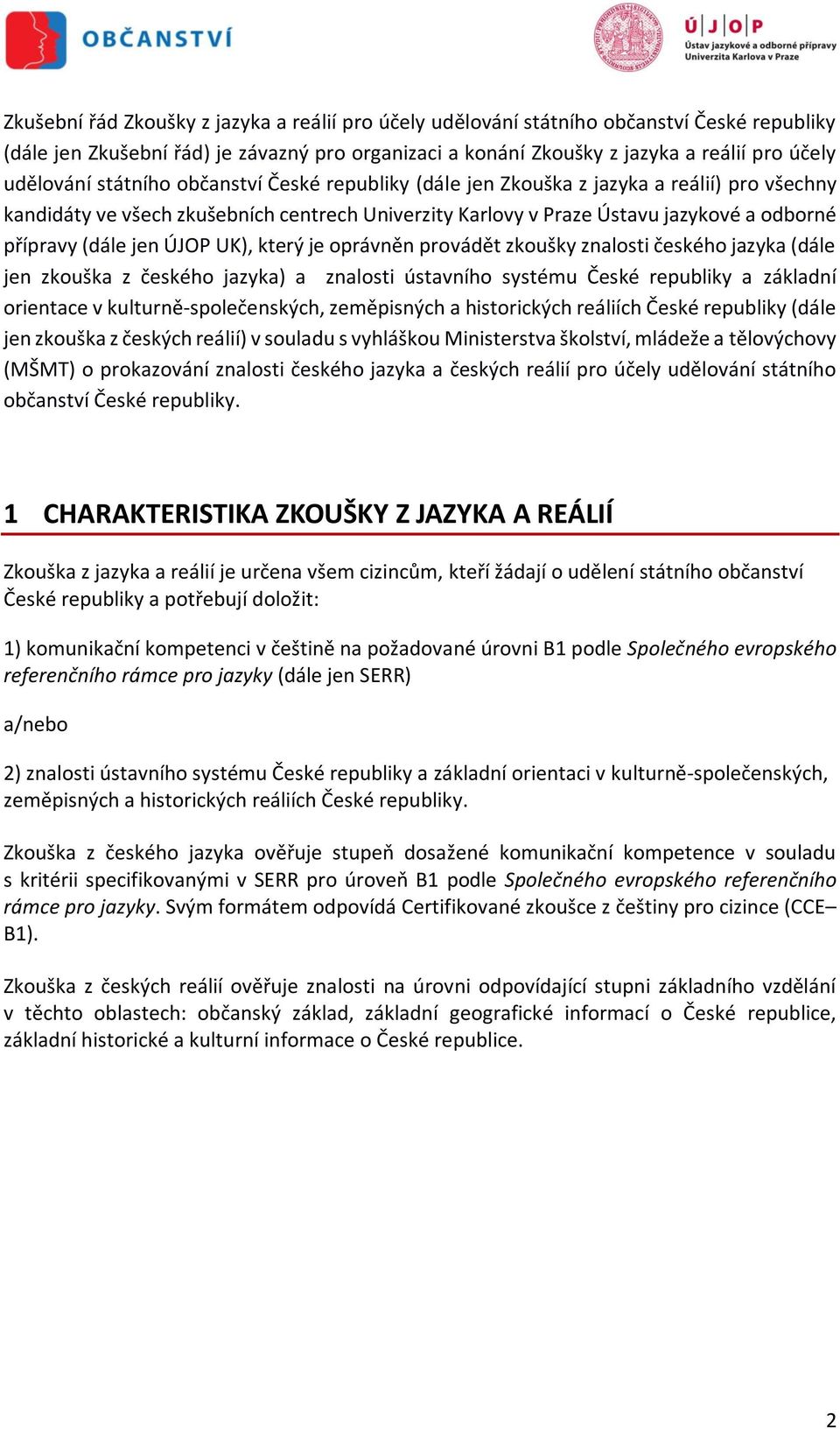 UK), který je oprávněn provádět zkoušky znalosti českého jazyka (dále jen zkouška z českého jazyka) a znalosti ústavního systému České republiky a základní orientace v kulturně-společenských,