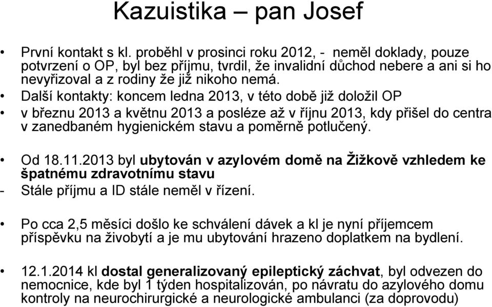 Další kontakty: koncem ledna 2013, v této době již doložil OP v březnu 2013 a květnu 2013 a posléze až v říjnu 2013, kdy přišel do centra v zanedbaném hygienickém stavu a poměrně potlučený. Od 18.11.