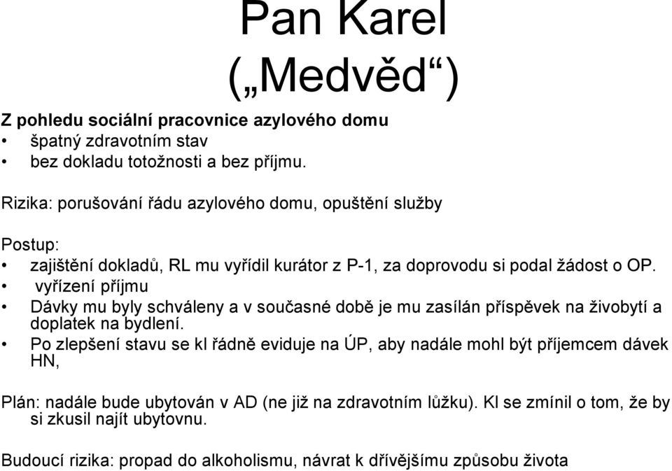 vyřízení příjmu Dávky mu byly schváleny a v současné době je mu zasílán příspěvek na živobytí a doplatek na bydlení.