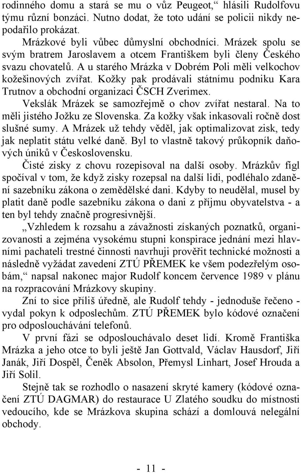 Kožky pak prodávali státnímu podniku Kara Trutnov a obchodní organizaci ČSCH Zverimex. Vekslák Mrázek se samozřejmě o chov zvířat nestaral. Na to měli jistého Jožku ze Slovenska.