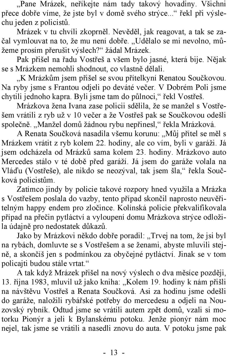 Nějak se s Mrázkem nemohli shodnout, co vlastně dělali. K Mrázkům jsem přišel se svou přítelkyní Renatou Součkovou. Na ryby jsme s Frantou odjeli po deváté večer.