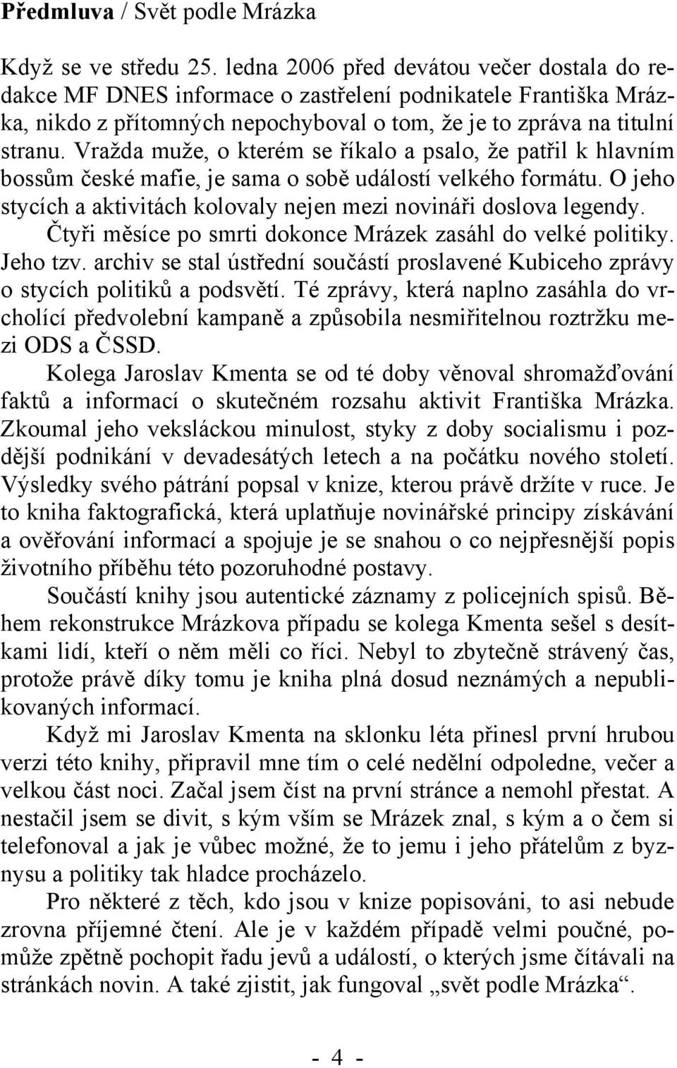 Vražda muže, o kterém se říkalo a psalo, že patřil k hlavním bossům české mafie, je sama o sobě událostí velkého formátu. O jeho stycích a aktivitách kolovaly nejen mezi novináři doslova legendy.