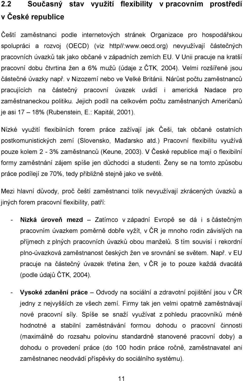 Velmi rozšířené jsou částečné úvazky např. v Nizozemí nebo ve Velké Británii. Nárůst počtu zaměstnanců pracujících na částečný pracovní úvazek uvádí i americká Nadace pro zaměstnaneckou politiku.