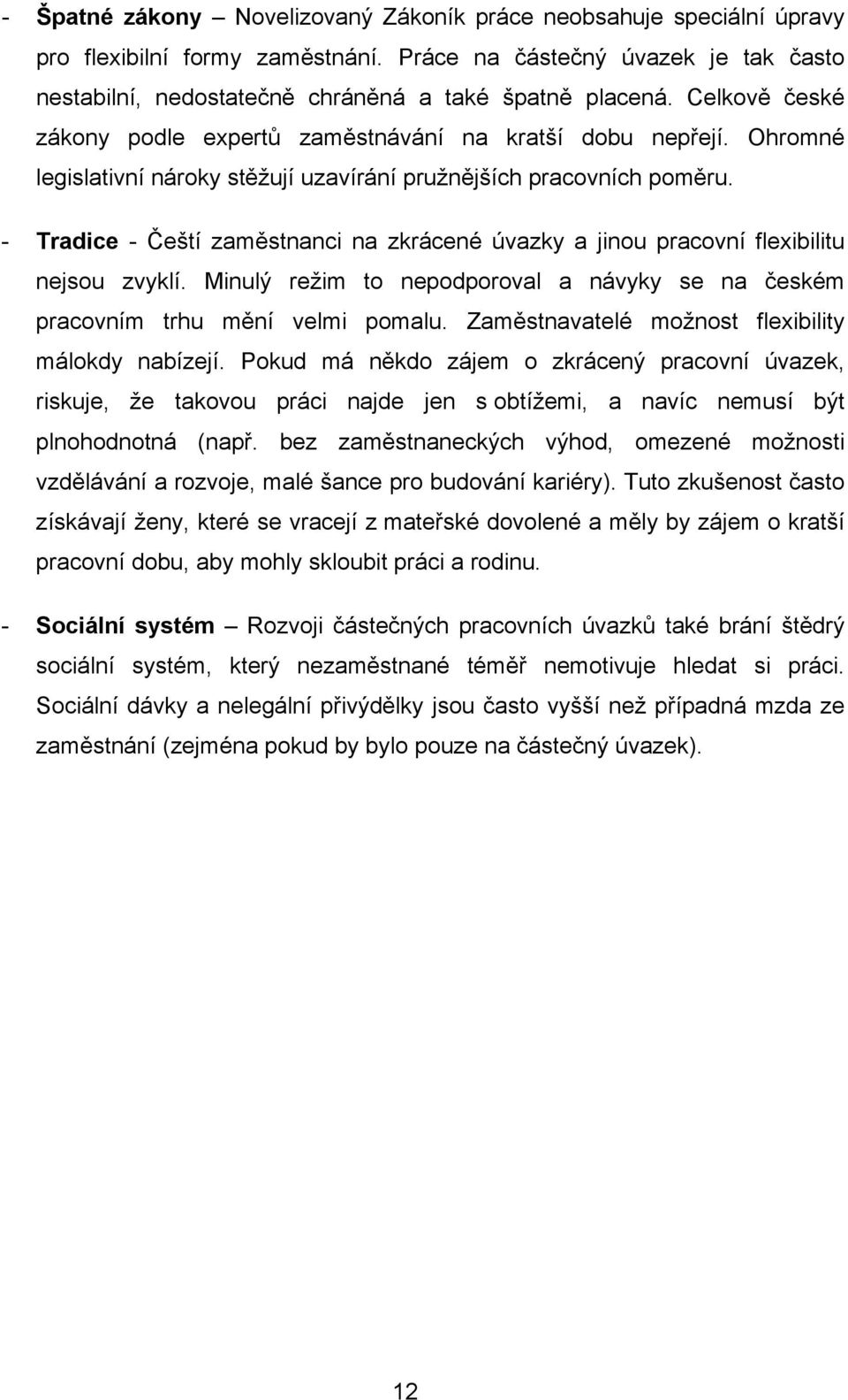 - Tradice - Čeští zaměstnanci na zkrácené úvazky a jinou pracovní flexibilitu nejsou zvyklí. Minulý režim to nepodporoval a návyky se na českém pracovním trhu mění velmi pomalu.