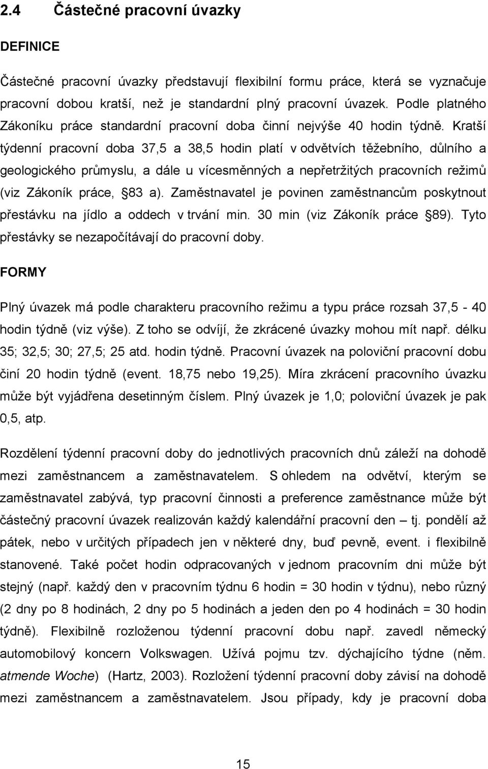 Kratší týdenní pracovní doba 37,5 a 38,5 hodin platí v odvětvích těžebního, důlního a geologického průmyslu, a dále u vícesměnných a nepřetržitých pracovních režimů (viz Zákoník práce, 83 a).