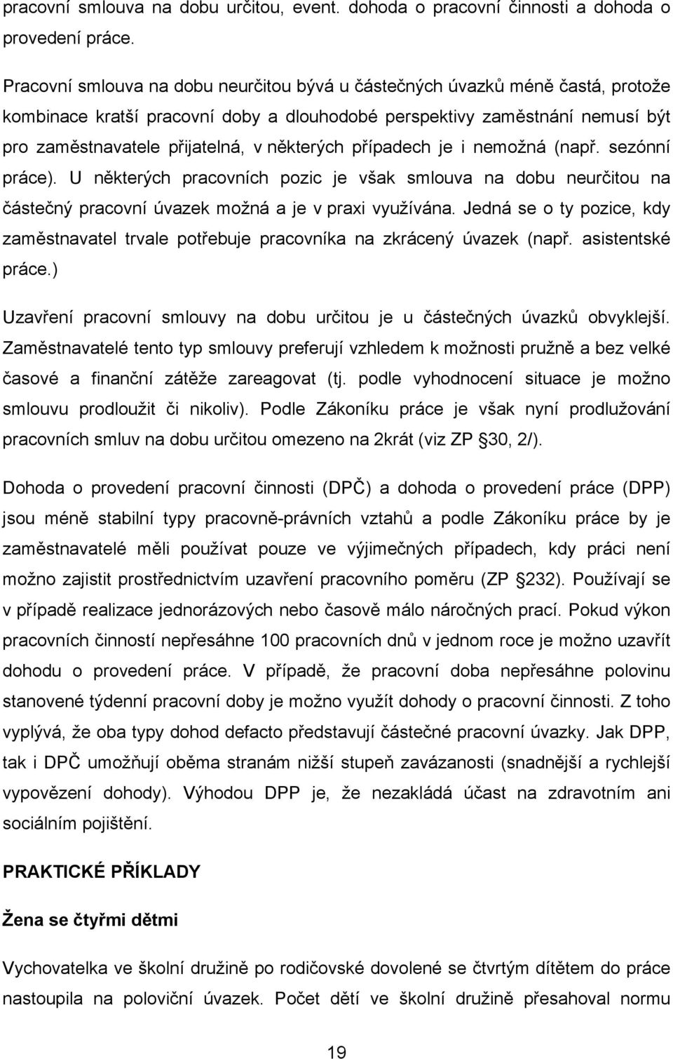 některých případech je i nemožná (např. sezónní práce). U některých pracovních pozic je však smlouva na dobu neurčitou na částečný pracovní úvazek možná a je v praxi využívána.