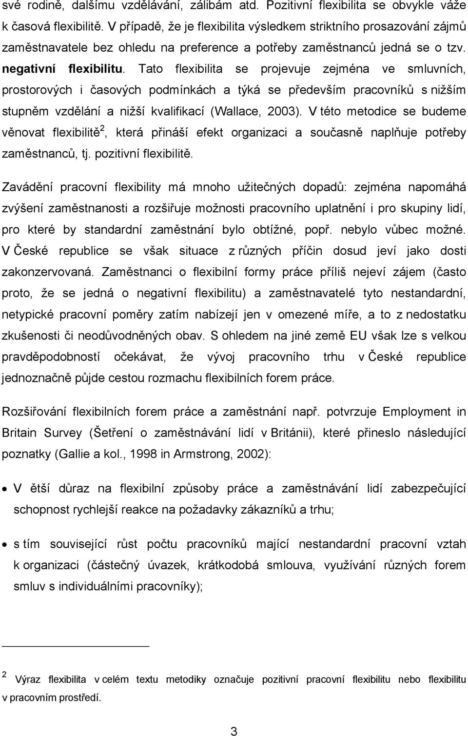 Tato flexibilita se projevuje zejména ve smluvních, prostorových i časových podmínkách a týká se především pracovníků s nižším stupněm vzdělání a nižší kvalifikací (Wallace, 2003).