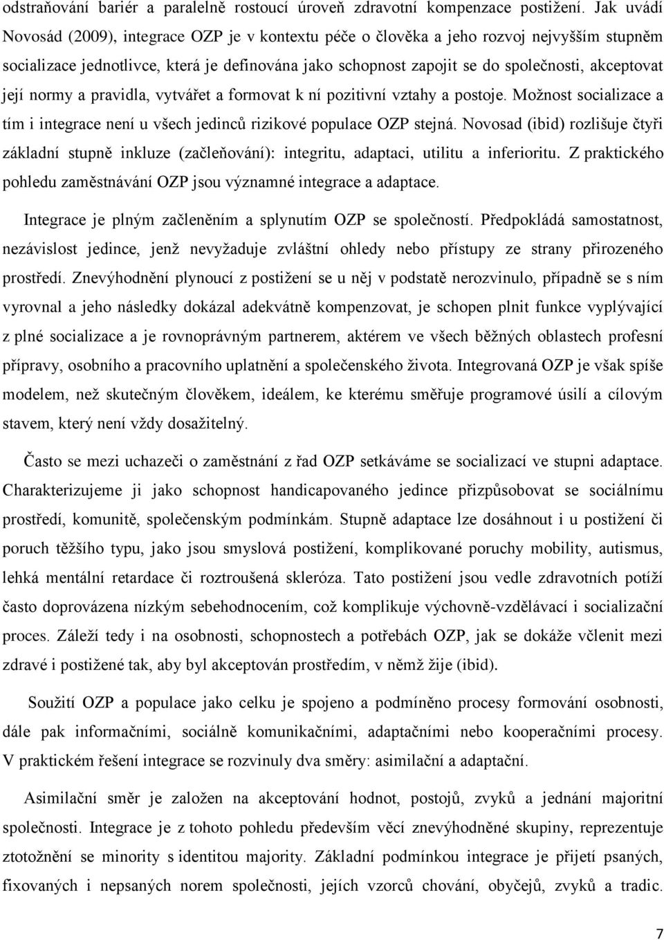 její normy a pravidla, vytvářet a formovat k ní pozitivní vztahy a postoje. Možnost socializace a tím i integrace není u všech jedinců rizikové populace OZP stejná.