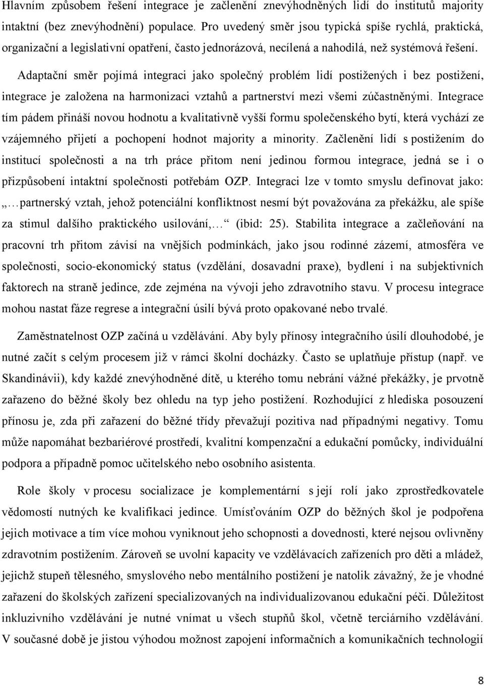 Adaptační směr pojímá integraci jako společný problém lidí postižených i bez postižení, integrace je založena na harmonizaci vztahů a partnerství mezi všemi zúčastněnými.