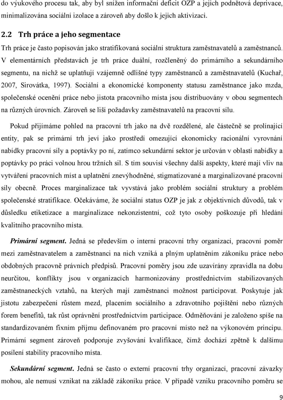 V elementárních představách je trh práce duální, rozčleněný do primárního a sekundárního segmentu, na nichž se uplatňují vzájemně odlišné typy zaměstnanců a zaměstnavatelů (Kuchař, 2007, Sirovátka,