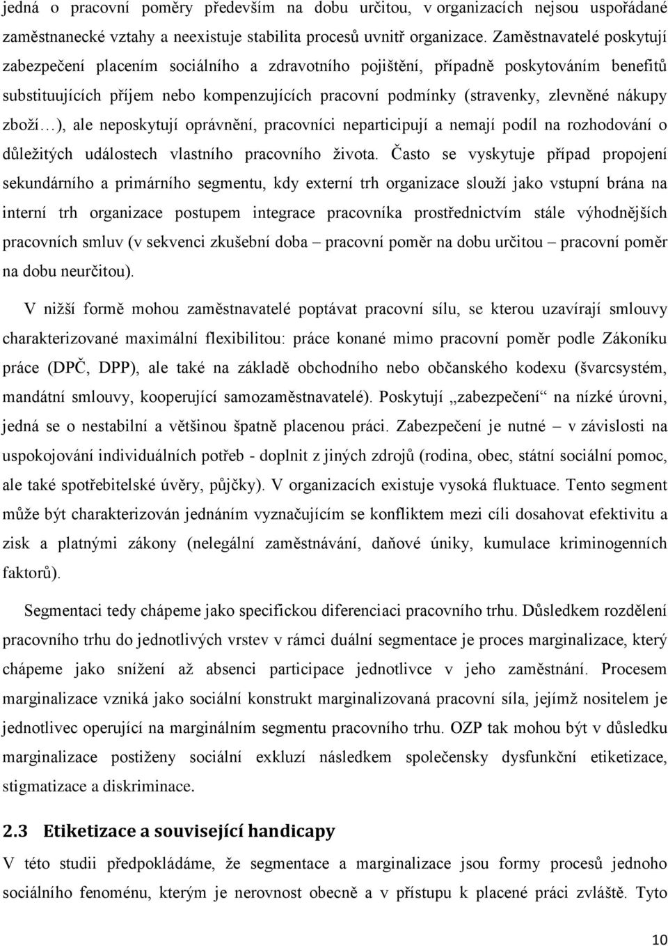 nákupy zboží ), ale neposkytují oprávnění, pracovníci neparticipují a nemají podíl na rozhodování o důležitých událostech vlastního pracovního života.