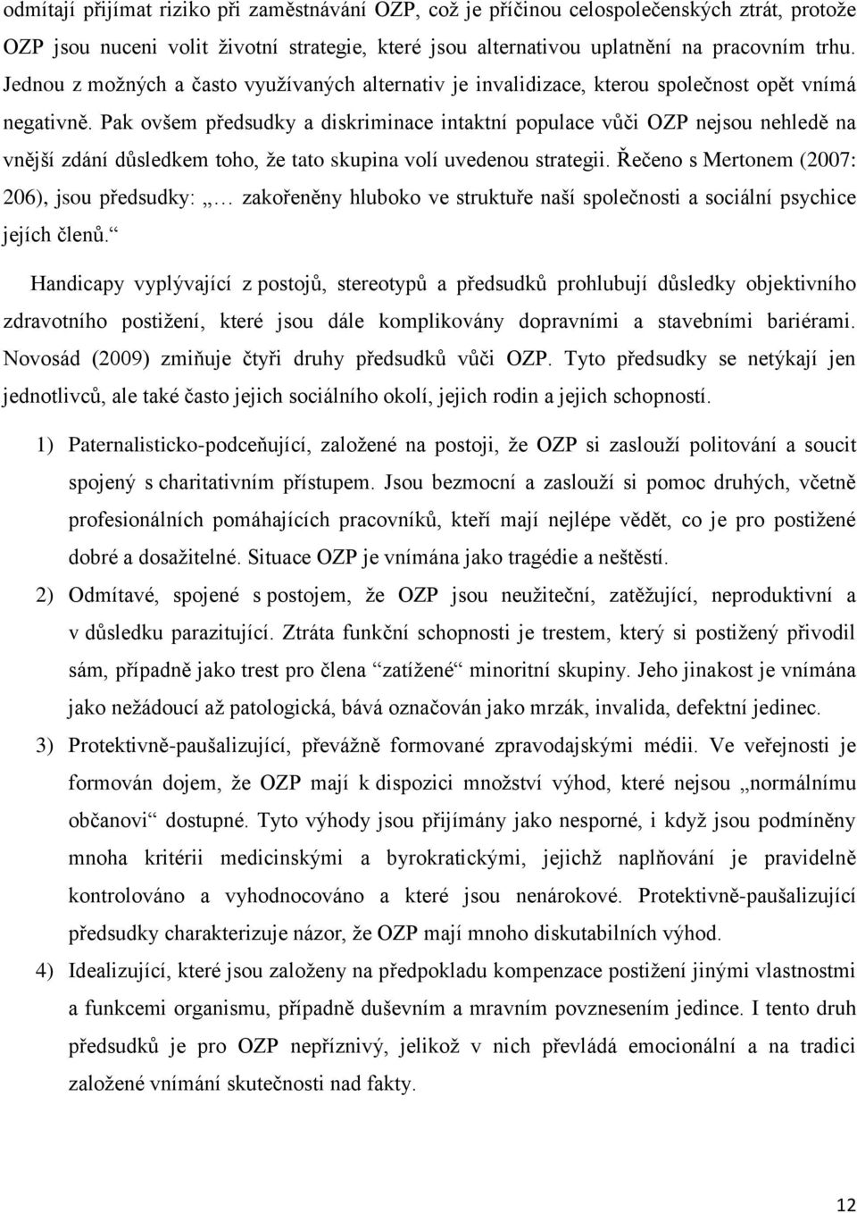 Pak ovšem předsudky a diskriminace intaktní populace vůči OZP nejsou nehledě na vnější zdání důsledkem toho, že tato skupina volí uvedenou strategii.