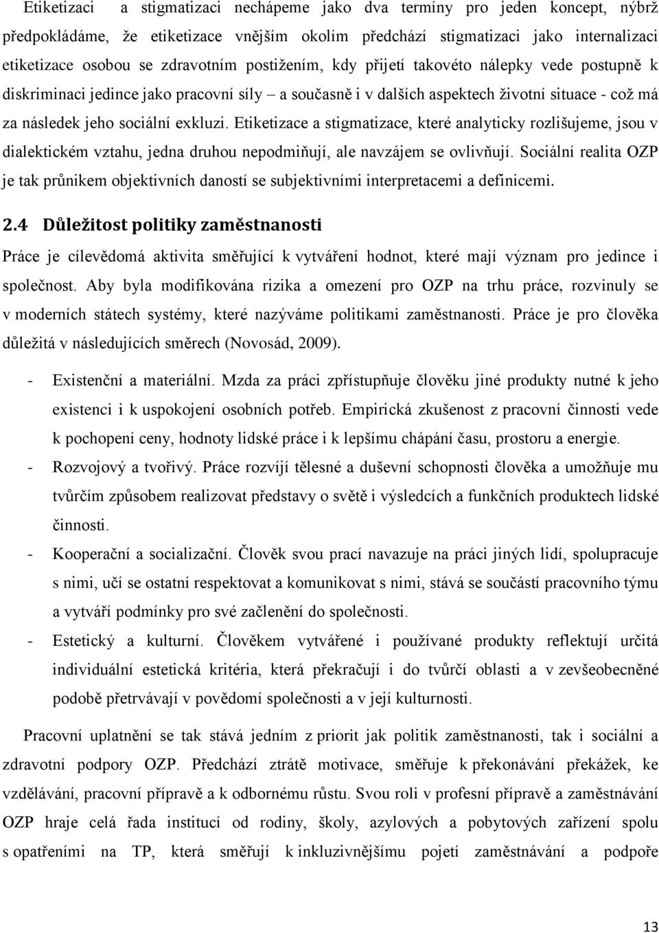 Etiketizace a stigmatizace, které analyticky rozlišujeme, jsou v dialektickém vztahu, jedna druhou nepodmiňují, ale navzájem se ovlivňují.