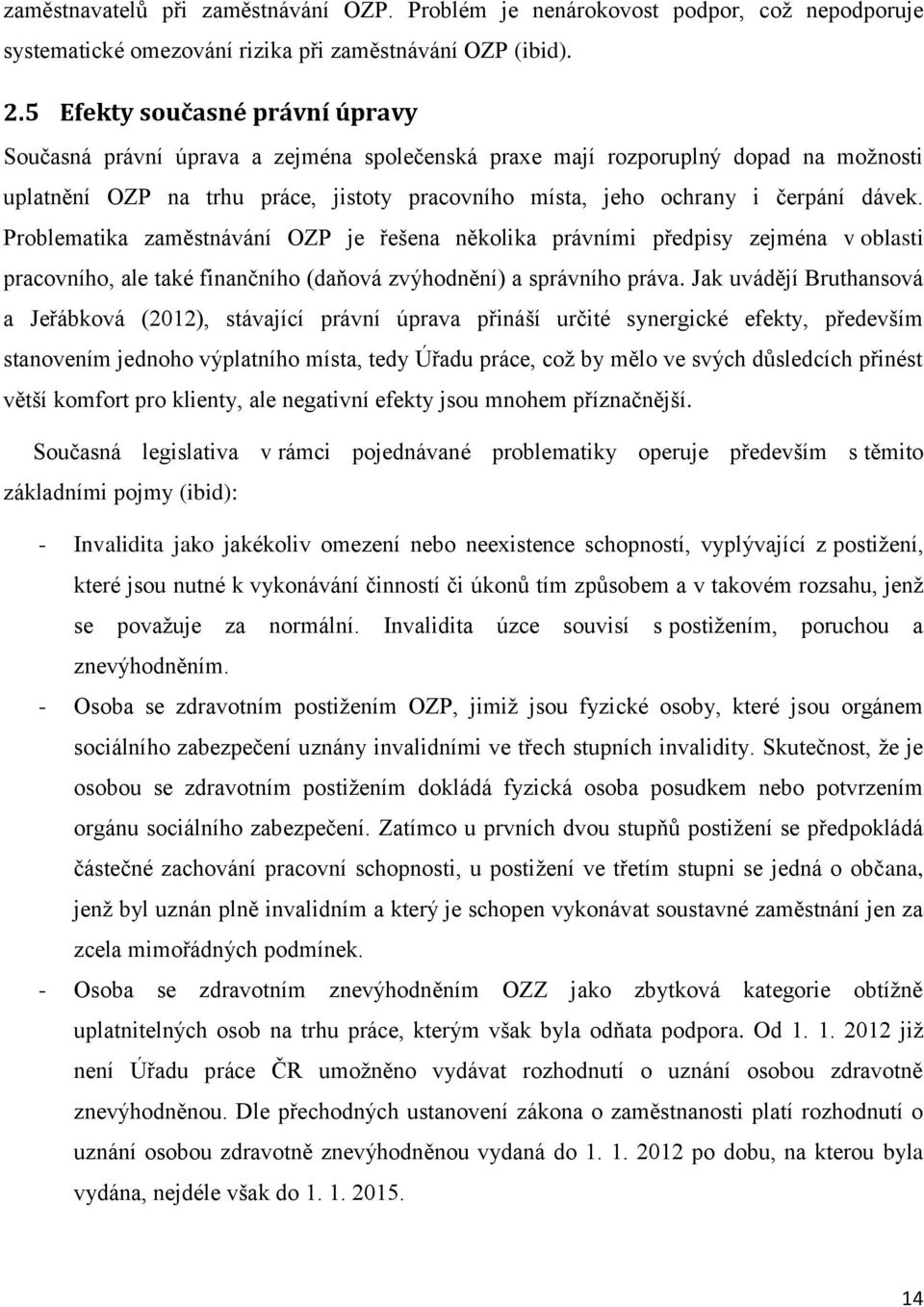 dávek. Problematika zaměstnávání OZP je řešena několika právními předpisy zejména v oblasti pracovního, ale také finančního (daňová zvýhodnění) a správního práva.