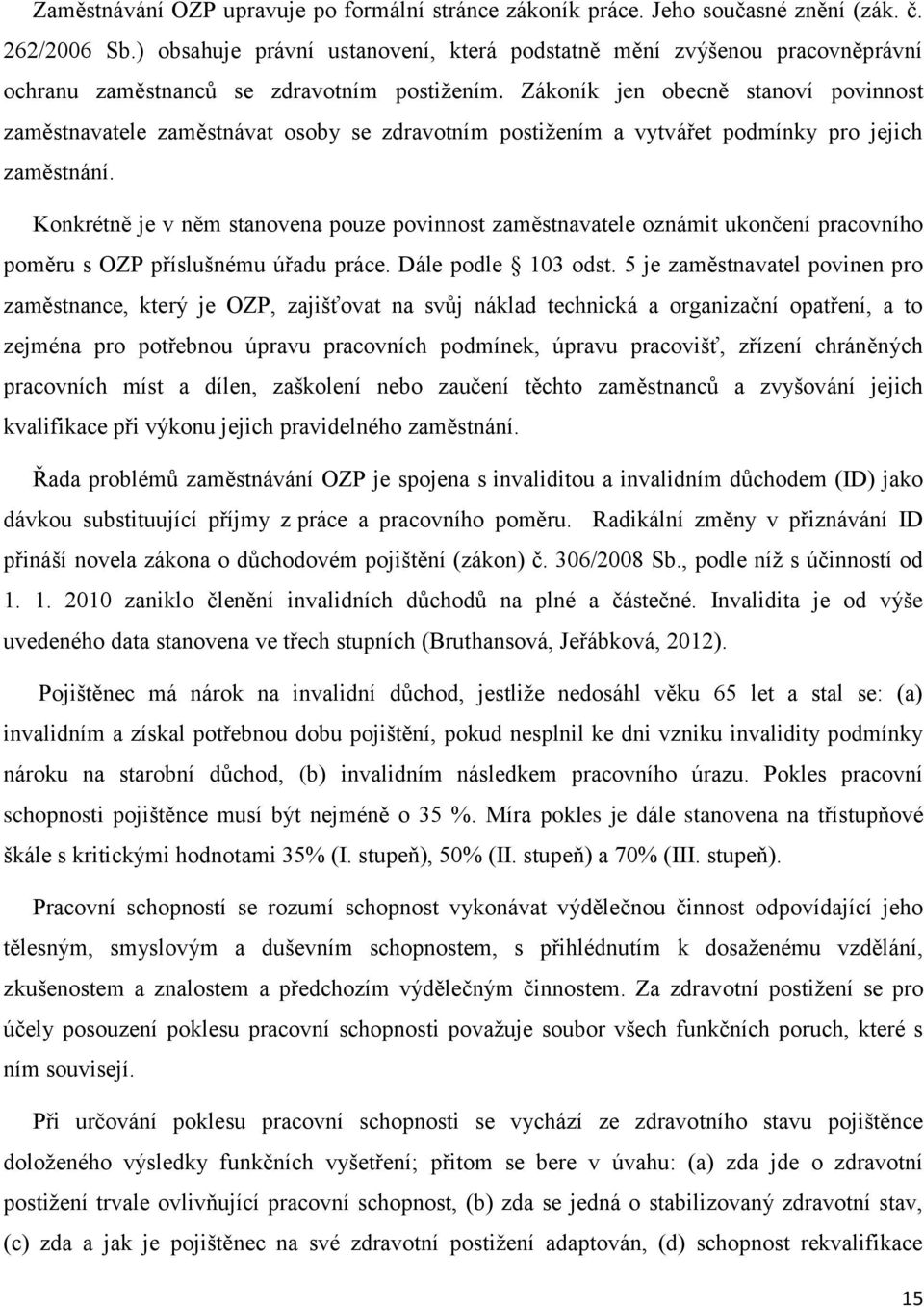 Zákoník jen obecně stanoví povinnost zaměstnavatele zaměstnávat osoby se zdravotním postižením a vytvářet podmínky pro jejich zaměstnání.