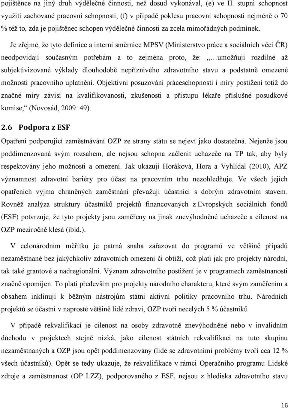 Je zřejmé, že tyto definice a interní směrnice MPSV (Ministerstvo práce a sociálních věcí ČR) neodpovídají současným potřebám a to zejména proto, že: umožňují rozdílné až subjektivizované výklady