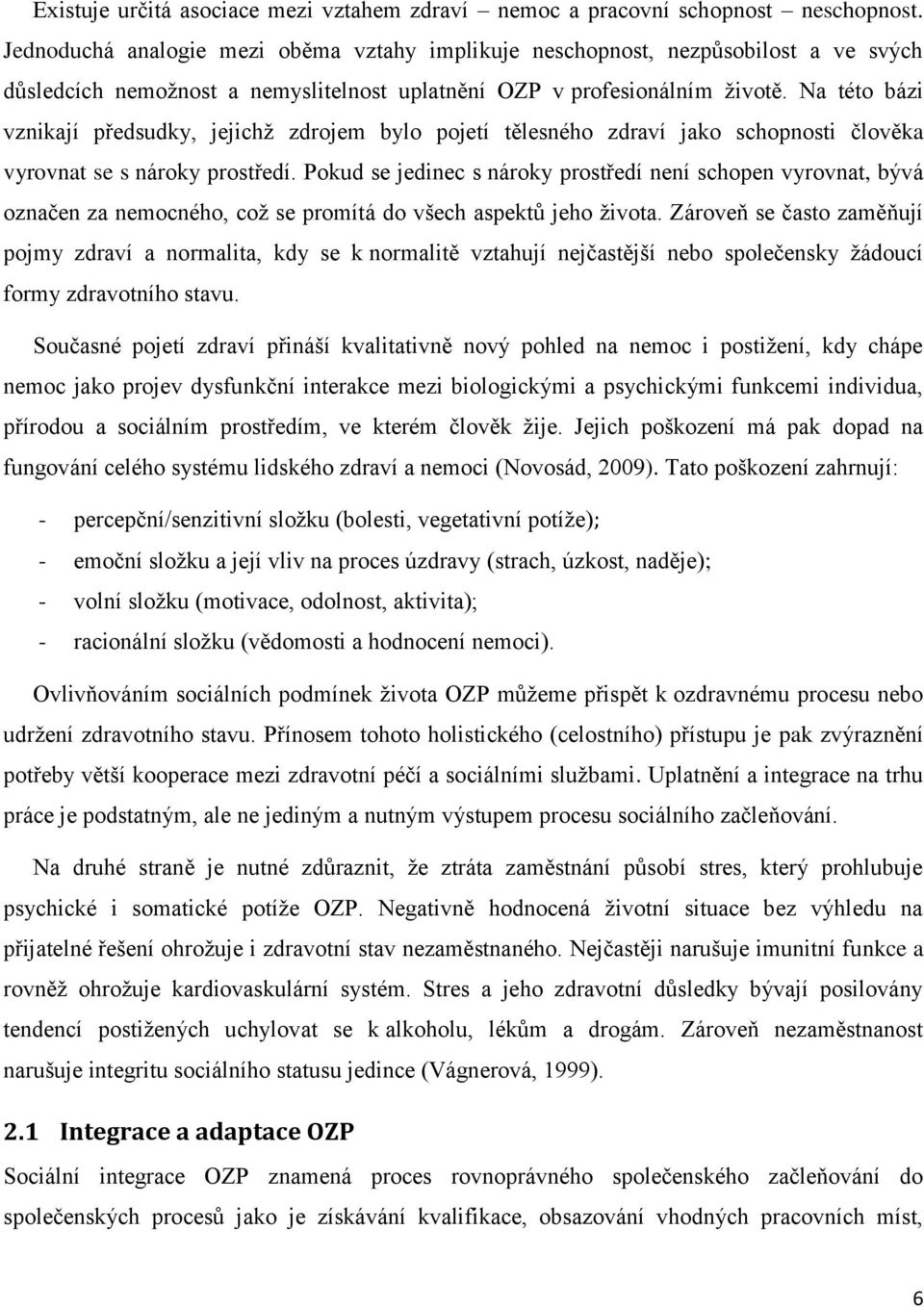 Na této bázi vznikají předsudky, jejichž zdrojem bylo pojetí tělesného zdraví jako schopnosti člověka vyrovnat se s nároky prostředí.