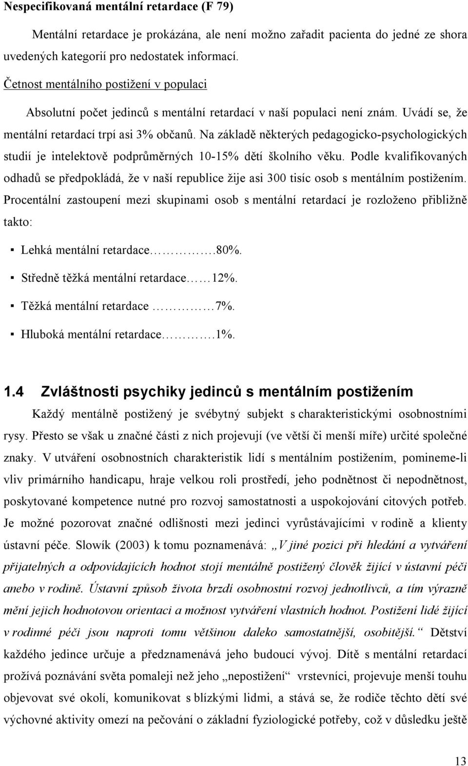 Na základě některých pedagogicko-psychologických studií je intelektově podprůměrných 10-15% dětí školního věku.