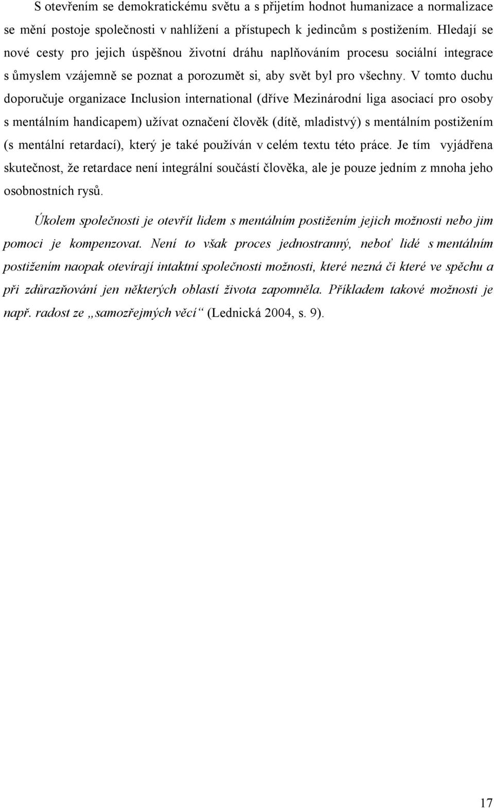 V tomto duchu doporučuje organizace Inclusion international (dříve Mezinárodní liga asociací pro osoby s mentálním handicapem) užívat označení člověk (dítě, mladistvý) s mentálním postižením (s